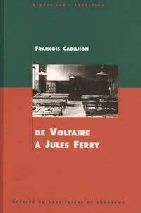 De Voltaire A Jules Ferry. L'Enseignement Secondaire En Aquitaine Aux Xviiie Et Xixe Siecles