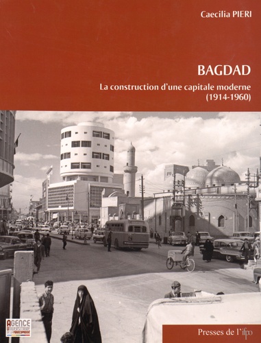 Caecilia Pieri - Bagdad - La construction d'une capitale moderne (1914-1960).