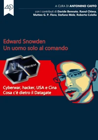 Edward Snowden. Un uomo solo al comando. Cyberwar, hacker, USA e Cina. Cosa c'è dietro il Datagate