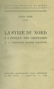 La Syrie du nord à l’époque des croisades et la principauté franque d’Antioche