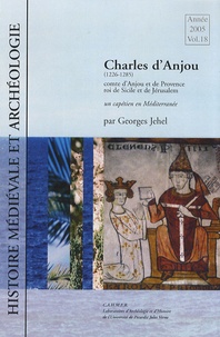 Georges Jehel - Histoire médiévale et archéologie N° 18/2005 : Charles d'Anjou (1226-1285) - Un capétien en Méditerranée.