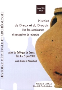 Philippe Bujak - Histoire médiévale et archéologie N° 26/2013 : Histoire de Dreux et du Drouais - Etat des connaissances et perspectives de recherche.