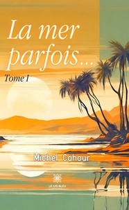Cahour Michel - La mer parfois... - Tome I.