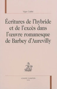 Ecriture de l'hybride et de l'excès dans l'oeuvre romanesque de Barbey d'Aurevilly