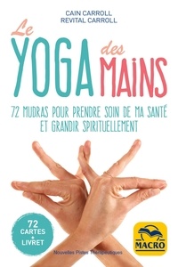 Cain Carroll et Revital Carroll - Le yoga des mains - 72 mudras pour prendre soin de ma santé et grandir spirituellement.
