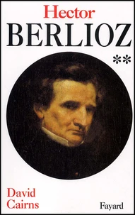 Hector Berlioz. Tome 2, Servitude Et Grandeur 1832-1869