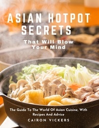 Google book downloader pour mobile Android Asian Hotpot Secrets That Will Blow Your Mind : The Guide to The World of Asian Cuisine, With Recipes and Advice par Cairon Vickers
