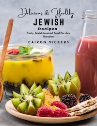 Téléchargement ebook deutsch kostenlos Delicious and Healthy Jewish Recipes : Tasty, Jewish-inspired Food For Any Occasion.