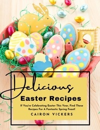 Libérez le téléchargement de livres texte Delicious Easter Recipes : If You're Celebrating Easter This Year, Find These Recipes for A Fantastic Spring Feast! PDB ePub 9798215590249
