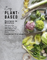 Téléchargements gratuits d'ebook du domaine public Easy Plant-Based Recipes in Minutes : With Just A Few Ingredients, You Can Make Delicious and Nutritious Vegan Dishes. PDF RTF ePub en francais