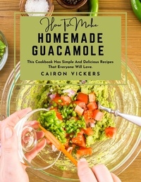 Téléchargements PDF PDB ebook gratuits How to Make Homemade Guacamole : This Cookbook Has Simple and Delicious Recipes That Everyone Will Love. PDF PDB