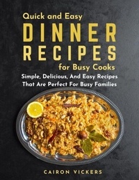 Gratuit pour télécharger des ebooks pdf Quick and Easy Dinner Recipes for Busy Cooks : Simple, Delicious, And Easy Recipes That Are Perfect For Busy Families