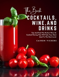 Kindle ebooks best seller téléchargement gratuit The Best Cocktails, Wine, and Drinks : Tips And Find the Perfect Wine Or Cocktail Pairing That Will Take Your Next Meal To The Next Level. 9798215927328 par Cairon Vickers PDB
