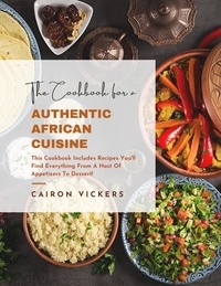Joomla ebook téléchargement gratuit The Cookbook of Authentic African Cuisine : This Cookbook Includes Recipes You'll Find Everything from A Host of Appetizers to Dessert! par Cairon Vickers  (Litterature Francaise)