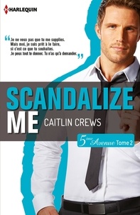 Caitlin Crews - 5ème Avenue Tome 2 : Scandalize Me.