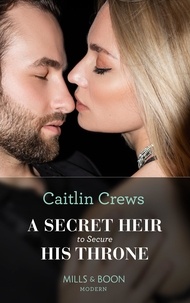 Caitlin Crews - A Secret Heir To Secure His Throne.
