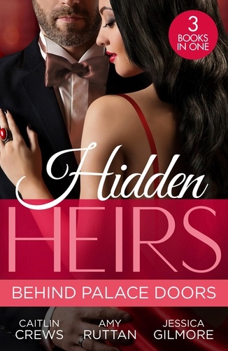 Caitlin Crews et Amy Ruttan - Hidden Heirs: Behind Palace Doors - The Prince's Nine-Month Scandal (Scandalous Royal Brides) / His Pregnant Royal Bride / Bound by the Prince's Baby.
