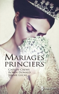 Caitlin Crews et Robyn Donald - Mariages princiers - Alliance scandaleuse ; Un serment princier ; Trahie par le prince.