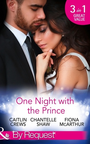 Caitlin Crews et Chantelle Shaw - One Night With The Prince - A Royal Without Rules (Royal &amp; Ruthless, Book 2) / A Night in the Prince's Bed / The Prince Who Charmed Her.