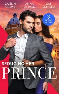 Caitlin Crews et Anna DePalo - Seducing Her Prince - A Royal Without Rules (Royal &amp; Ruthless) / One Night with Prince Charming / A Royal Baby Surprise.