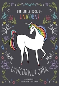 Caitlin Doyle et Laura Korzon - Unicornucopia - The Little Book of Unicorns.