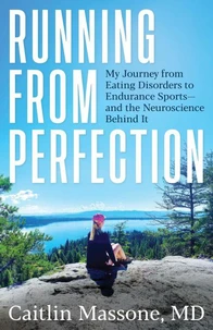 Running from Perfection: My Journey from Eating Disorders to Endurance Sports—and the Neuroscience Behind It