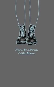 Caitlin Moran - How to Be a Woman.