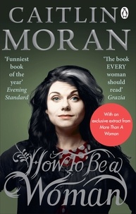 Caitlin Moran - How To Be a Woman.