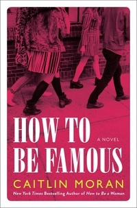 Caitlin Moran - How to Be Famous - A Novel.