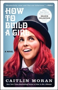 Caitlin Moran - How to Build a Girl - A Novel.