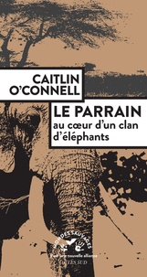 Caitlin O'Connell - Le Parrain, au coeur d'un clan d'éléphants.
