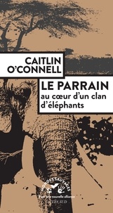 Caitlin O'Connell - Le Parrain, au coeur d'un clan d'éléphants.