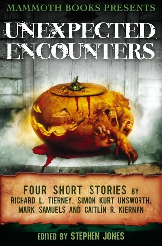 Mammoth Books presents Unexpected Encounters. Four Stories by Richard L. Tierney, Simon Kurt Unsworth, Mark Samuels and Caitlín R. Kiernan