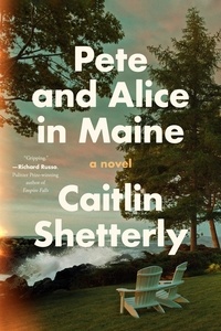 Caitlin Shetterly - Pete and Alice in Maine - A Novel.