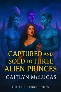Captured and Sold to Three Alien Princes