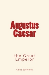 Caius T. Suetonius - Augustus Caesar: the Great Emperor.