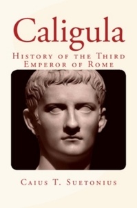 Caius T. Suetonius - Caligula : History of the Third Emperor of Rome.