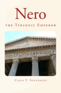 Caius T. Suetonius et Edgar W. Nye - Nero - the Tyrannic Emperor.