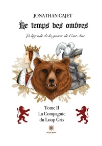 Cajet Jonathan - Le temps des ombres: La légende de la guerre de Cent Ans - Tome II: La Compagnie du Loup Gris.