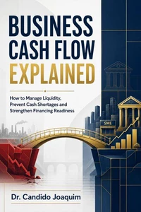 Business Cash Flow Explained: How to Manage Liquidity, Prevent Cash Shortages and Strengthen Financing Readiness