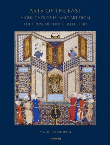 Cakir phillip Filiz - Arts of the east: highlights of islamic art from the Bruschettini collection.