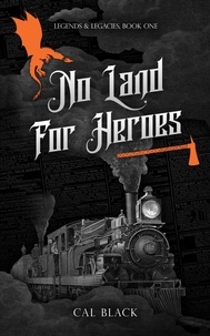  Cal Black - No Land For Heroes - Legends &amp; Legacies, #1.