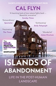 Cal Flyn - Islands of Abandonment - Life in the Post-Human Landscape.