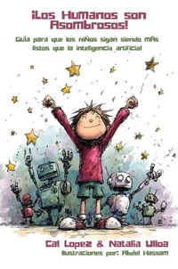 ¡Los Humanos son Asombrosos! Guía para que los niños sigan siendo más listos que la inteligencia artificial