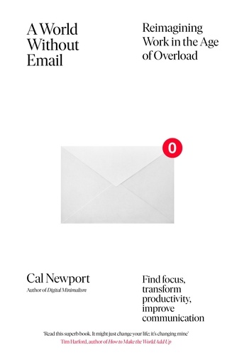Cal Newport - A World Without Email - Find Focus and Transform the Way You Work Forever (from the NYT bestselling productivity expert).