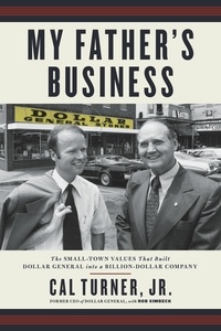 Cal Turner et Rob Simbeck - My Father's Business - The Small-Town Values That Built Dollar General into a Billion-Dollar Company.