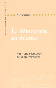 La Democratie En Miettes. Pour Une Revolution De La Gouvernance