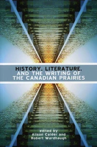 History, Literature and the Writing of the Canadian Prairies