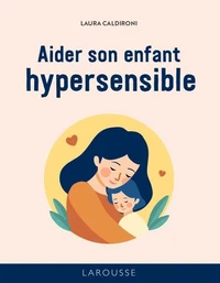 Les 50 règles d'or pour aider son enfant hypersensible