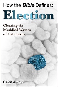  Caleb Bulow - How the Bible Defines: Election.